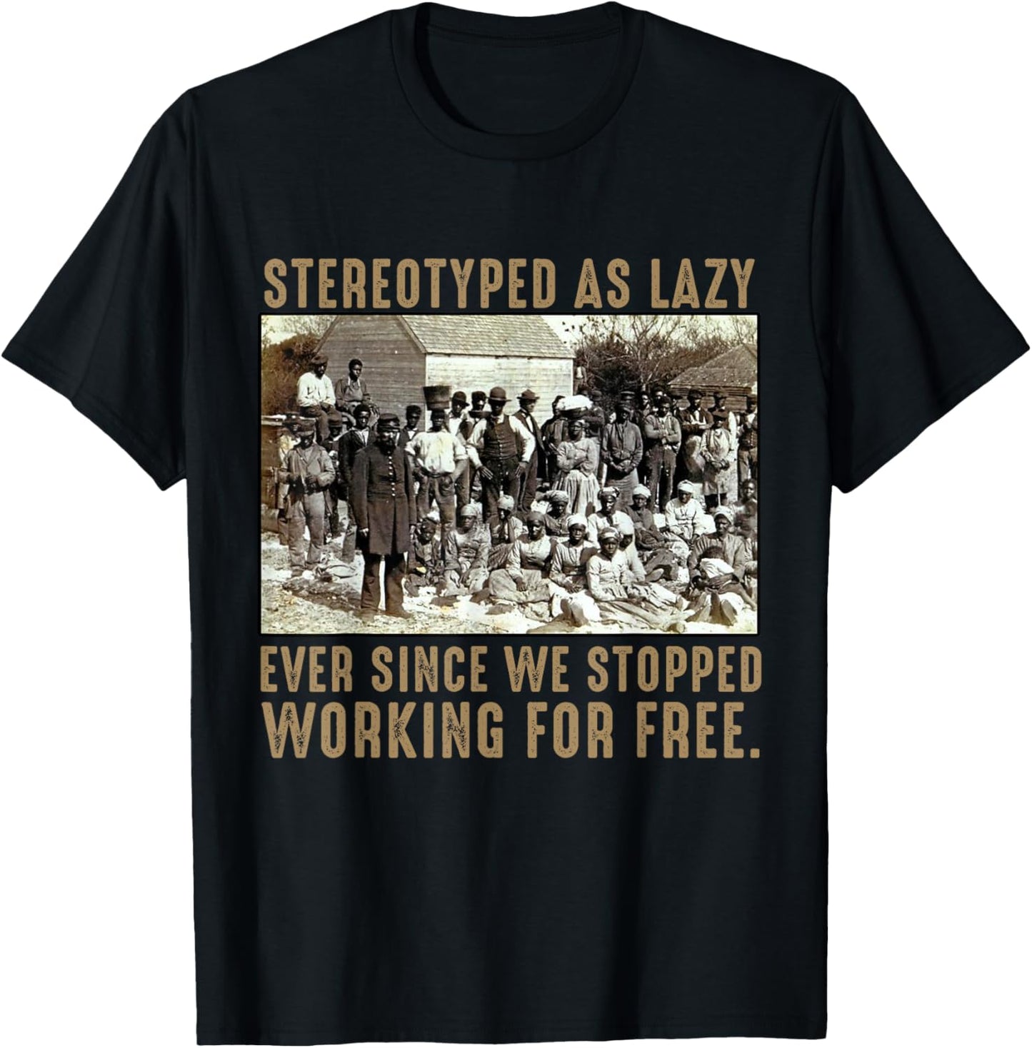 Stereotyped as lazy Ever since we stopped working for free T-Shirt