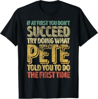 If At First You Don't Succeed Try Doing What Pete T-Shirt