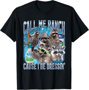 Funny Raccoon Call Me Ranch Cause I Be Dressing Unhinged T-Shirt
