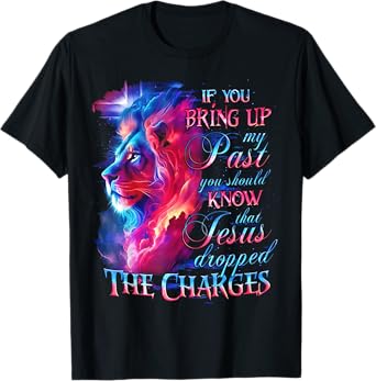 If You Bring Up My Past You Should Know That Jesus - Lion T-Shirt