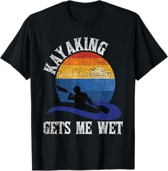 Kayaking Gets Me Wet - Funny Kayak Kayaker T-Shirt