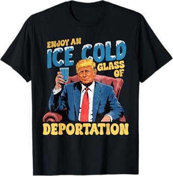 ICE Enjoy An Ice Cold Glass Of Deportation Trump 2025 T-Shirt