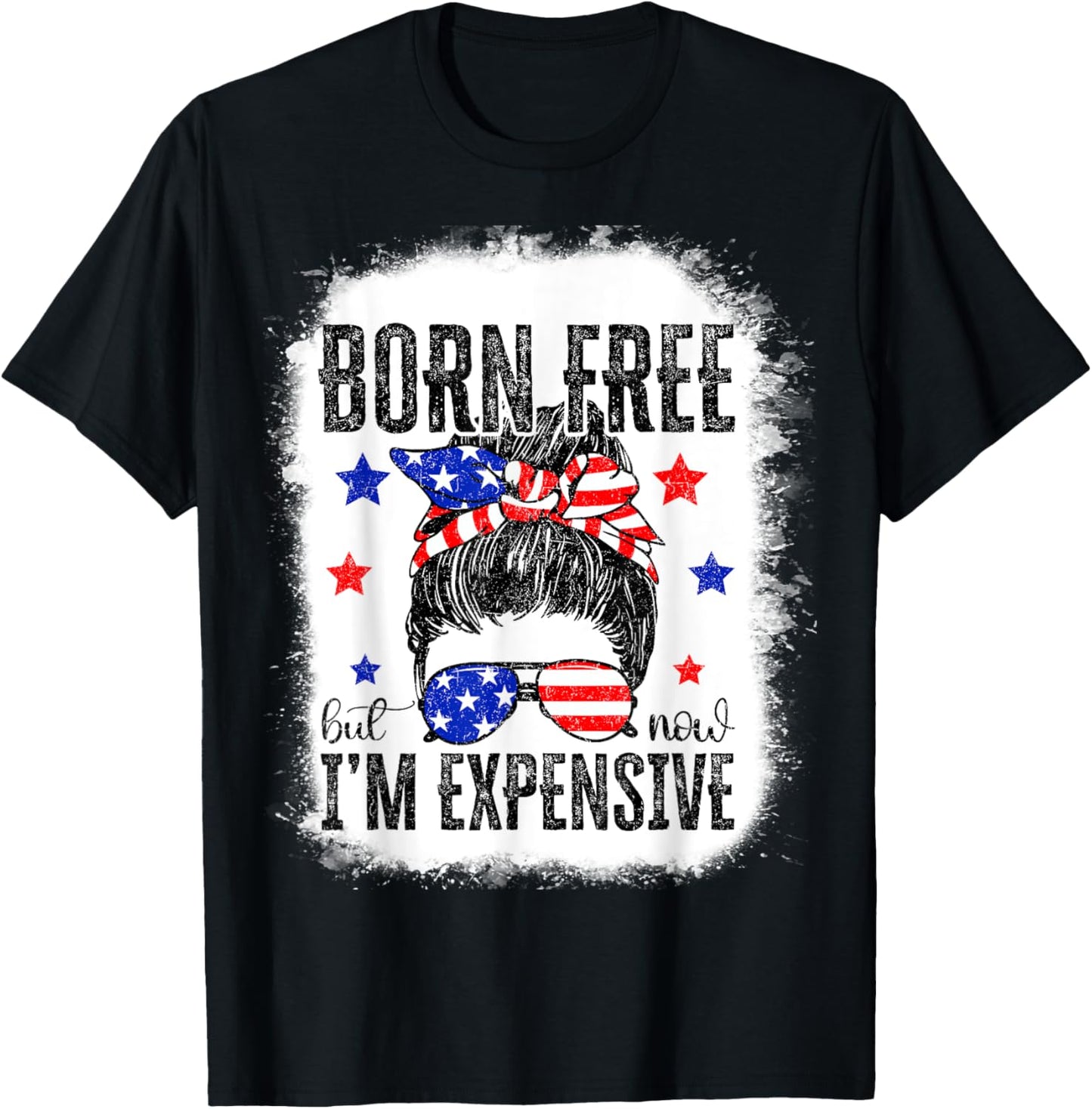 Born Free But Now I'm Expensive Funny Messy Bun 4th Of July T-shirt