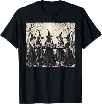 They Didn't Burn Witches They Burned Women Witch Halloween T-Shirt