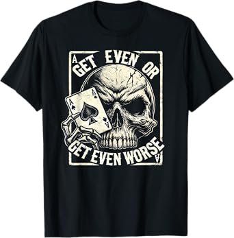 Get Even or Get Even Worse Skull Card Design Shirt T-Shirt
