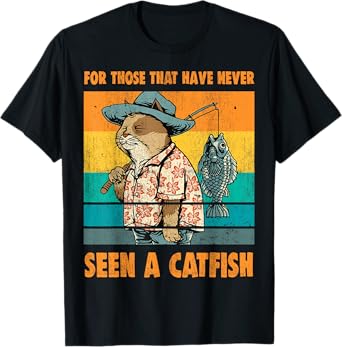 For Those That Have Never Seen A Catfish Funny Cat & Fishing T-Shirt