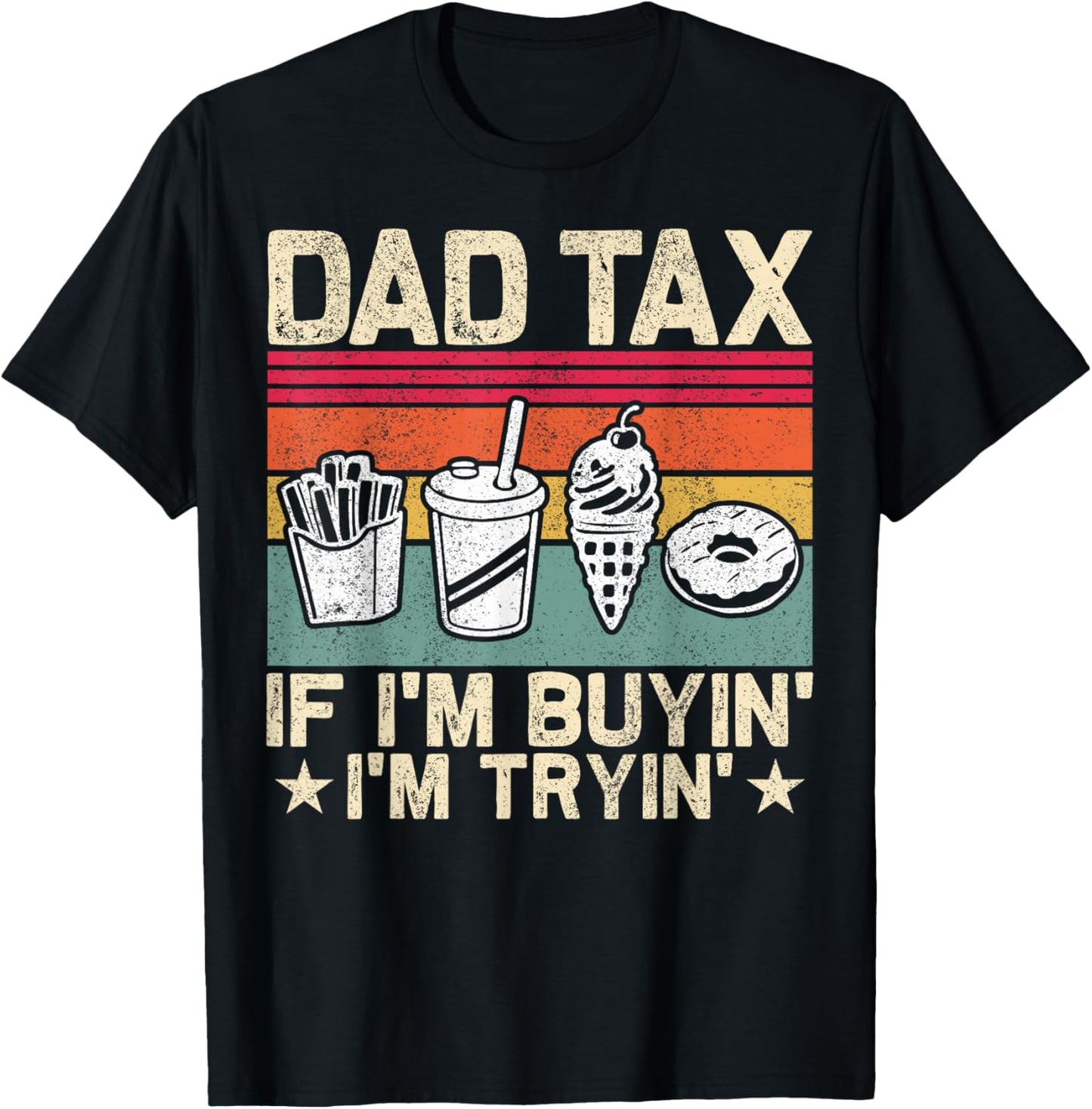 Dad Tax If I'm Buyin' I'm Tryin' Fathers Day Dad Tax For Men T-Shirt