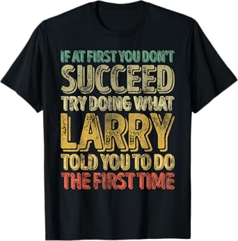 If At First You Don't Succeed Try Doing What Larry T-Shirt