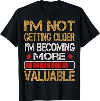 Funny Graphic Tees Men Women I'm Not Getting Older Dad Gift T-Shirt