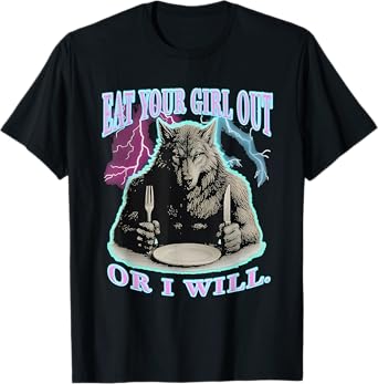 Eat Your Girl Out Or I Will Wolf T-Shirt