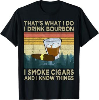 I Drink Bourbon I Smoke Cigars And I Know Things Sarcastic T-Shirt