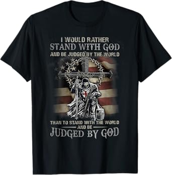 I Would Rather Stand With God And Be Judged By The World God T-Shirt