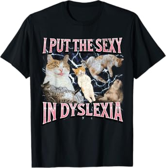 I Put The Sexy In Dyslexia Funny Cat Meme Bootleg Graphic Men Women T-Shirt