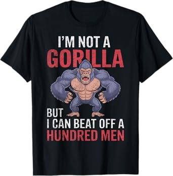 I'm Not a Gorilla but I Can Beat Off Hundred Men Adult Humor T-Shirt