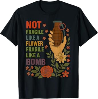 Not Fragile Like A Flower Fragile Like A Bomb Feminist Women T-Shirt