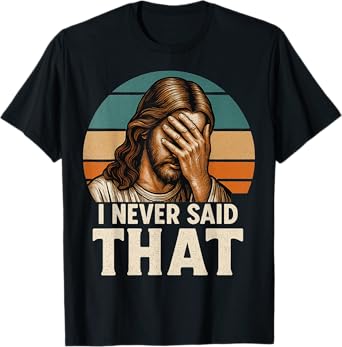 I Never Said That Jesus Meme Funny Christian Cheerful Christ T-Shirt