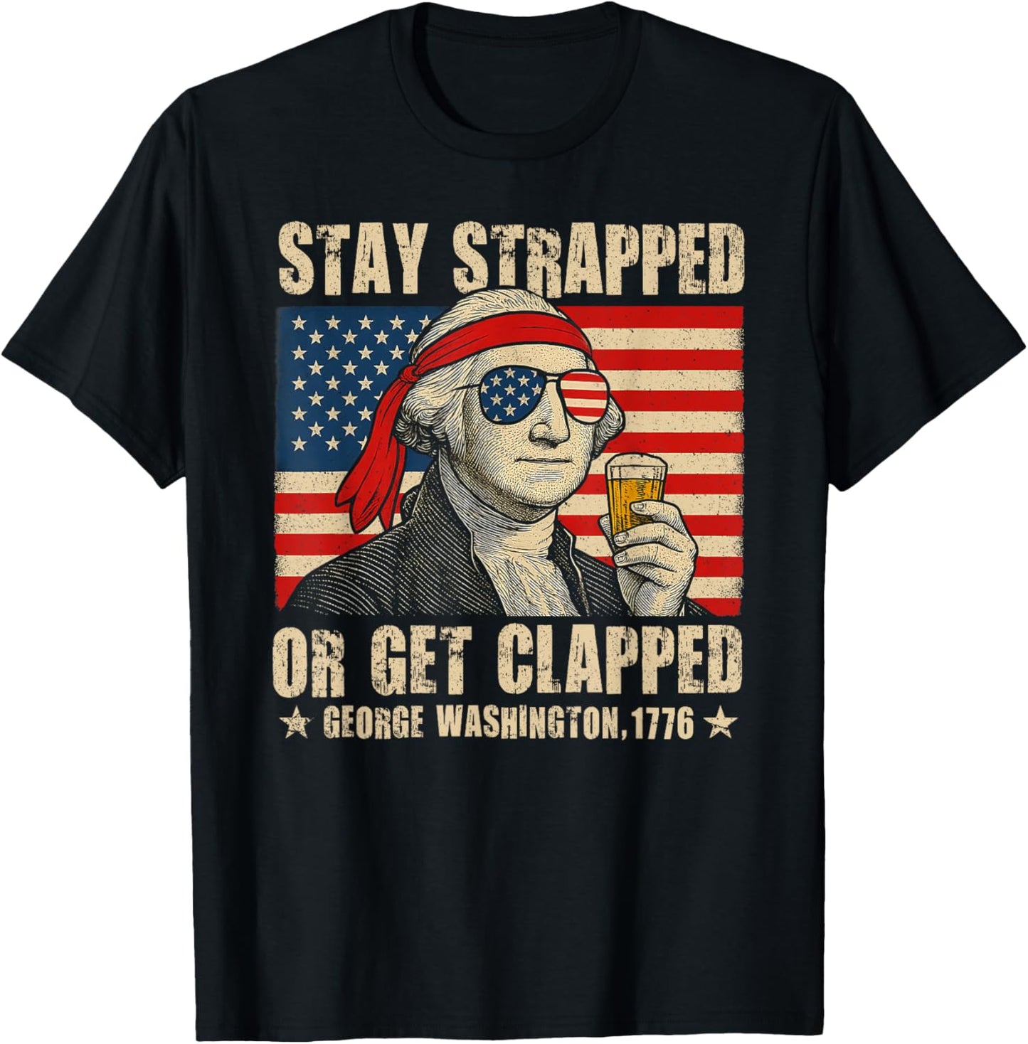 Stay Strapped Or Get Clapped George Washington 4th Of July T-shirt