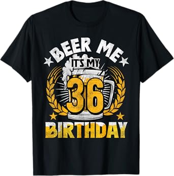 Beer Me It's My 36th Birthday Alcohol Lover 36 Years Old T-Shirt