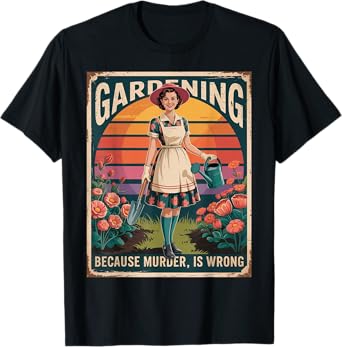 Gardening Because Murder Is Wrong T-Shirt