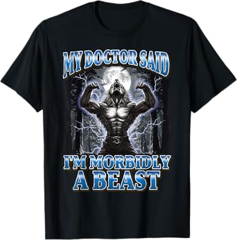My Doctor Said I'm Morbidly A Beast Funny Werewolf Meme T-Shirt