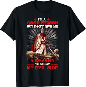 Knight Templar I'M A Good Person But Don'T Give Me A Reason T-Shirt