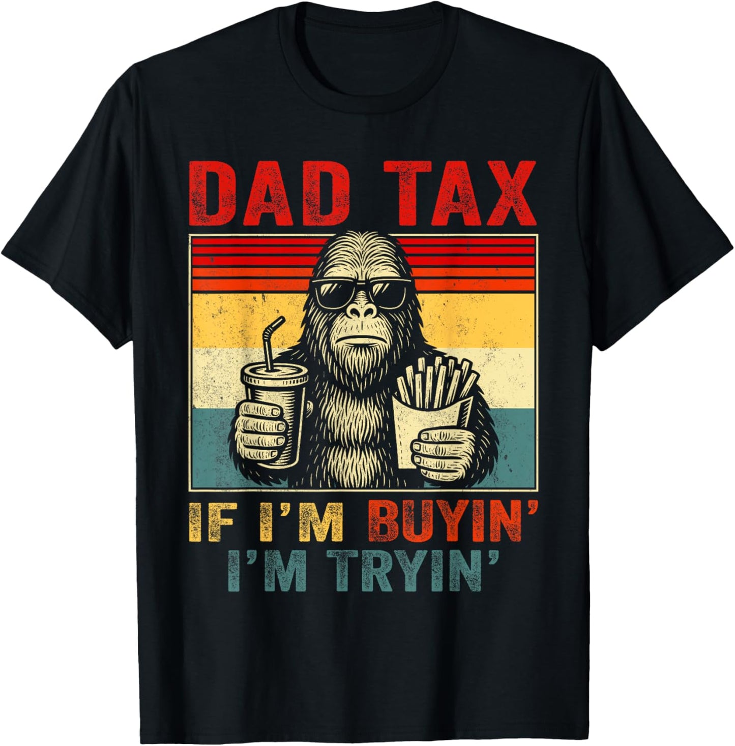 Dad Tax If I'm Buyin' I'm Tryin' Bigfoot Funny Father's Day T-Shirt