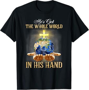 He's Got The Whole World In His Hand - Jesus Lover Christian T-Shirt