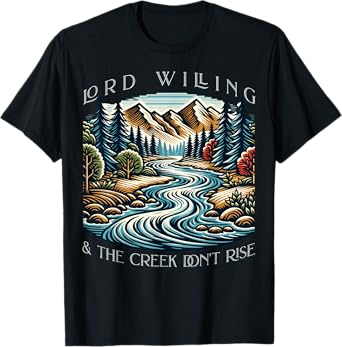 Lord Willing And The Creek Don't Rise T-Shirt
