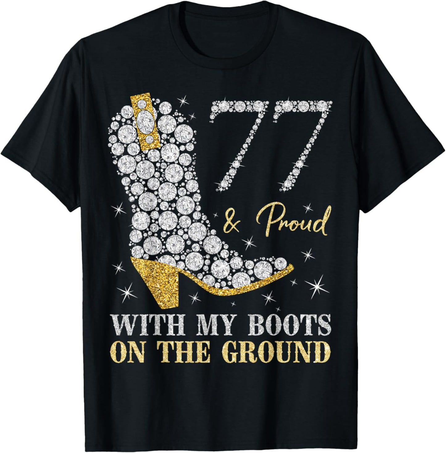 77 & Proud With My Boots On The Ground 77 Years Old Birthday T-Shirt
