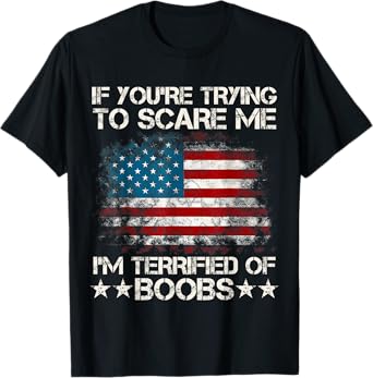 If You're Trying To Scare Me I'm Terrified Of Boobs USA Flag T-Shirt
