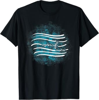 Even If T-Shirt