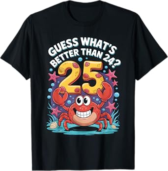 25th Birthday What's Better Than 24 It's 25 Years Old Crab T-Shirt