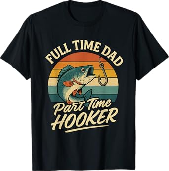 Full Time Dad Part Time Hooker Fishing Humor Fathers day T-Shirt