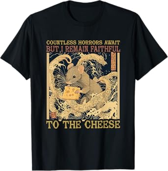 Countless Horrors Await But I Remain Faithful To The Cheese T-Shirt