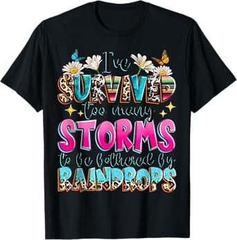 I've Survived Too Many Storms To Be Bothered By Raindrops T-Shirt