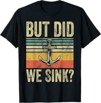 But Did We Sink Shirt Father's Day Pontoon Boat Captain T-Shirt