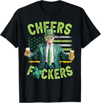 Cheers Fuckers St Patricks Day Funny Beer Drinking Trump T-Shirt