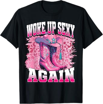 Boots cowgirl western cowgirl linedance Woke Up Sexy Again T-Shirt
