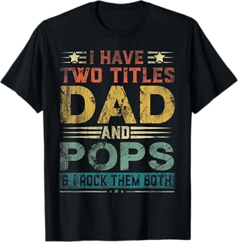 I Have Two Titles Dad And Pops Funny Fathers Day Gift T-Shirt
