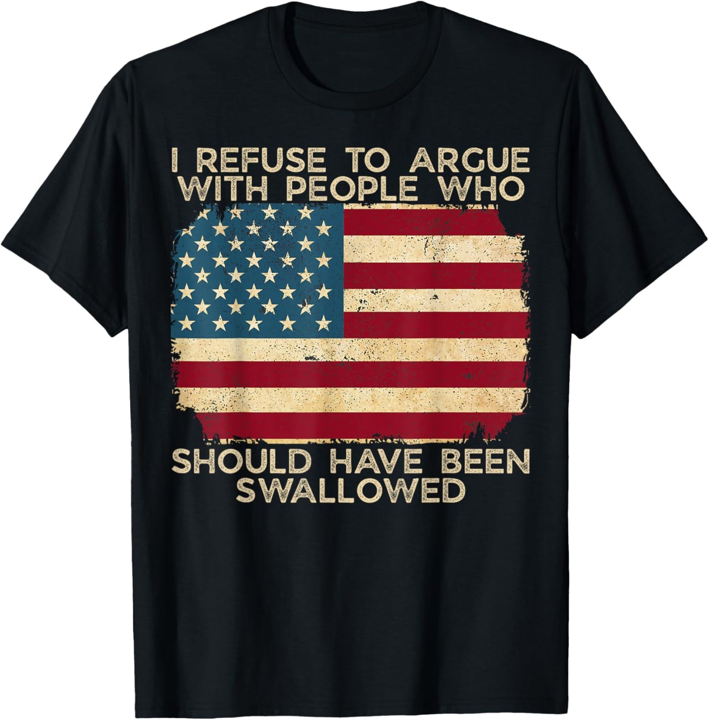 I Refuse To Argue With People Who Should Have Been Swallowed T-Shirt