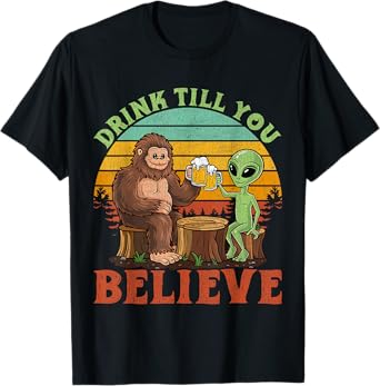 Bigfoot & Alien Lover Drinking Drinks Till You That Believe T-Shirt