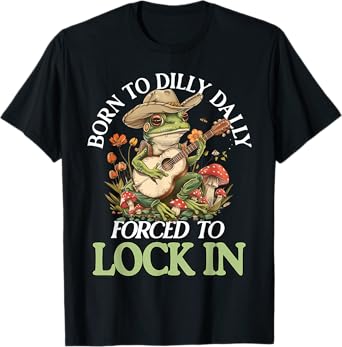 Born To Dilly Dally Forced To Lock In Funny Frog T-Shirt