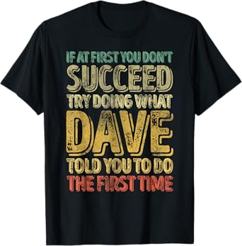 If At First You Don't Succeed Try Doing What Dave T-Shirt