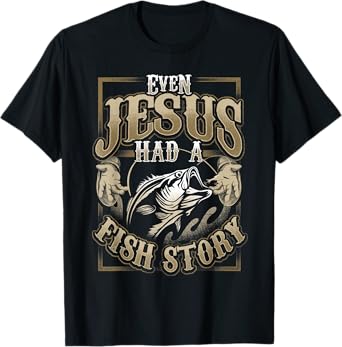 Even Jesus Had A Fish Story T-Shirt