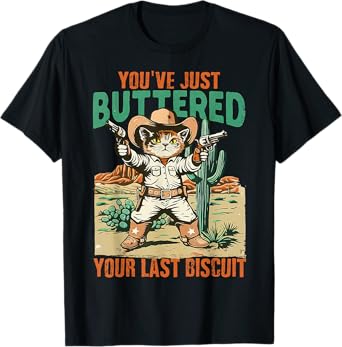 You've Just Buttered Your Last Biscuit Funny Cowboy Cat T-Shirt
