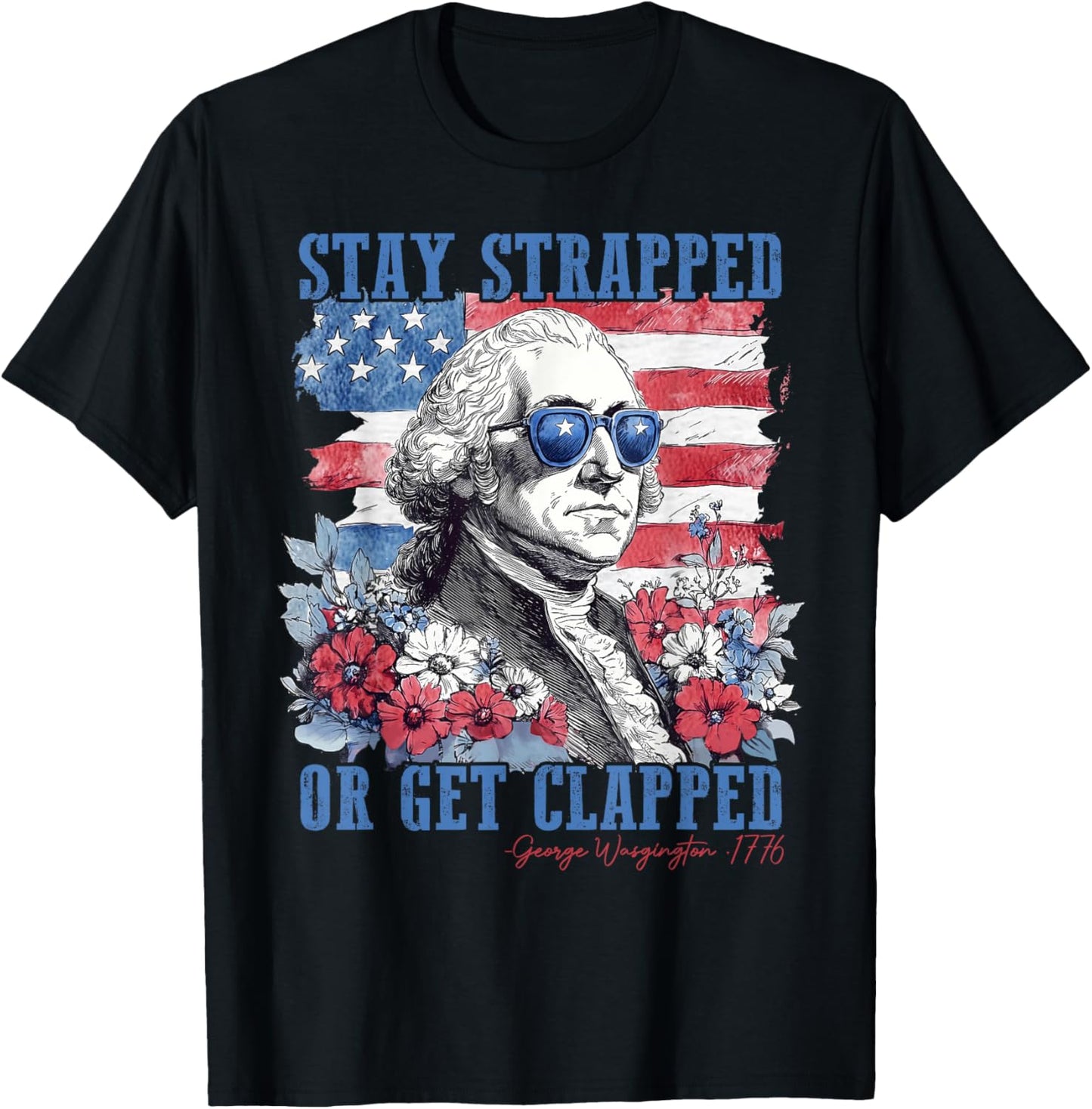 Stay Strapped Or Get Clapped Washington 1776 4th Of July T-Shirt