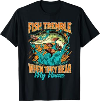 Fish Tremble When They Hear My Name Funny Fisherman Gifts T-Shirt