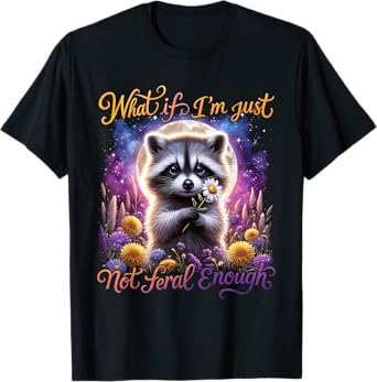 Raccoon Sarcastic Lovers What If I'm Feral Enough T-Shirt