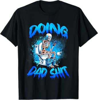 Doing Dad Shit Skeleton Toilet Fathers Day Funny Dad Shit T-Shirt