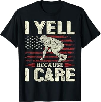 I Yell Because I Care Football Dad Funny US Flag Fathers Day T-Shirt